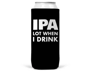 IPA Lot When I Drink SLIM CAN Coozie/Cooler12oz Slim Cans